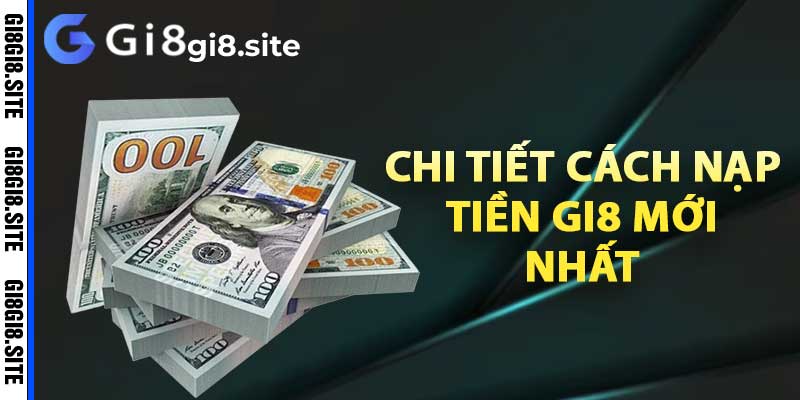 Chi tiết cách nạp tiền Gi8 mới nhất 